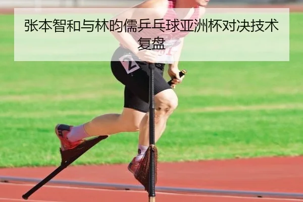张本智和与林昀儒乒乓球亚洲杯对决技术复盘